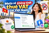 Meta sẽ không tính thuế VAT tại Việt Nam
