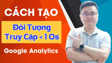 Tạo đối tượng khách truy cập dưới 10 giây Google Analytics