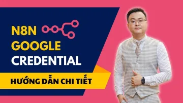 Hướng Dẫn Kết Nối Credential Google Trong N8N Từ A-Z