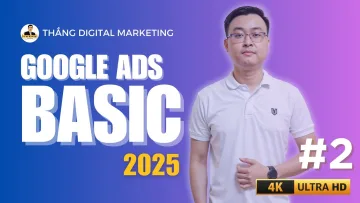 Google Ads Cơ Bản Cho Người Mới Bắt Đầu 2025 - Bài 2