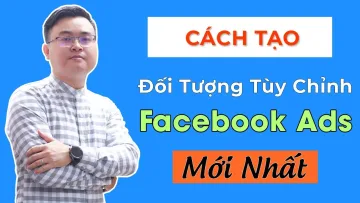Cách Tạo Đối Tượng Tùy Chỉnh Facebook Ads Mới Nhất