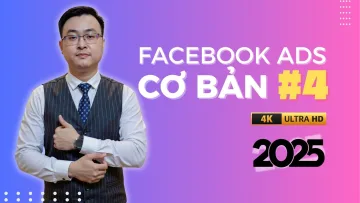 Facebook Ads Cơ Bản Cho Người Mới Bắt Đầu 2025 - Bài 4